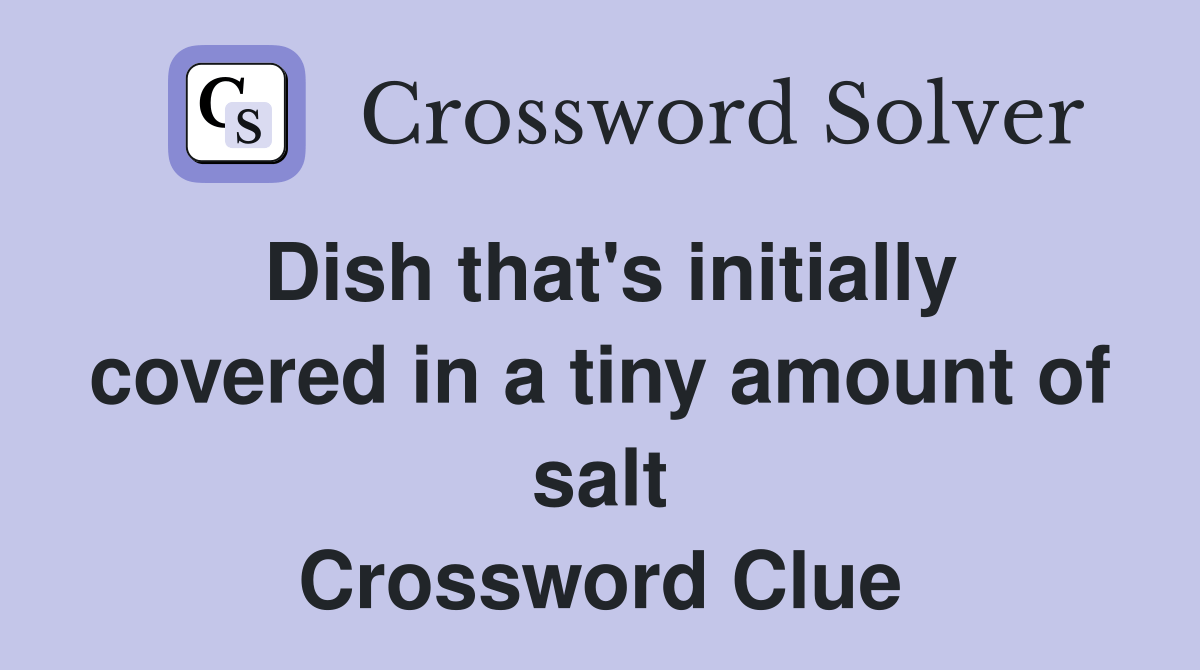 Dish that's initially covered in a tiny amount of salt Crossword Clue